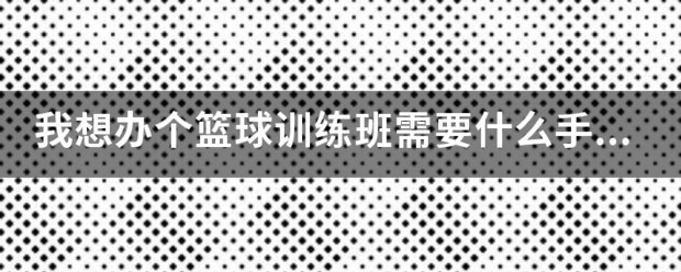 篮球训练营需要什么营业执照和资质才能开